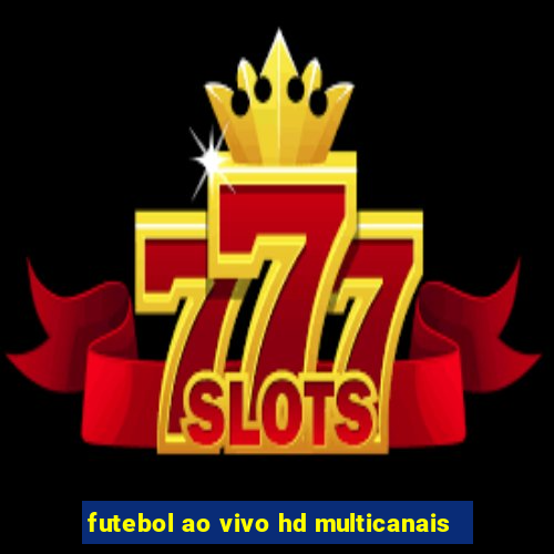 futebol ao vivo hd multicanais